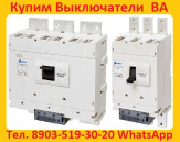 Купим Автоматические Выключатели Серии: ВА-5543,ВА-5343,ВА-5541,ВА-5341, Самовывоз по России.